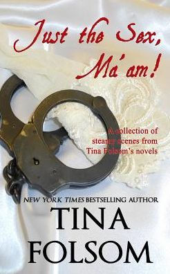 Just the Sex, Ma'am: A Collection of Steamy Scenes from Tina Folsom's Novels