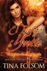 Title: El Refugio de Yvette (Vampiros de Scanguards 4), Author: Tina Folsom