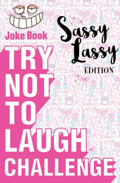 Try Not to Laugh Challenge Sassy Lassy Edition: A Hilarious and Interactive Joke Book for Girls Age 6, 7, 8, 9, 10, 11, and 12 Years Old