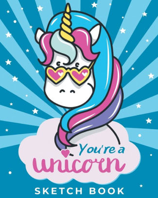 You re A Unicorn - Sketch Book Magical Blank Drawing Pad 