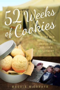 Title: 52 Weeks of Cookies: How One Mom Refused to Be Beaten by Her Son's Deployment, Author: Maggie McCreath