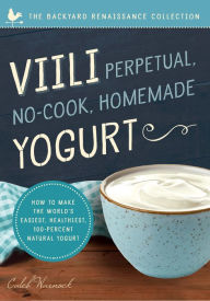 Title: Viili Perpetual, No-Cook, Homemade Yogurt: How to Make the World's Easiest, Healthiest, 100-Percent Natural Yogurt, Author: Caleb Warnock
