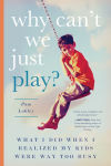 Alternative view 1 of Why Can't We Just Play?: What I Did When I Realized My Kids Were Way Too Busy