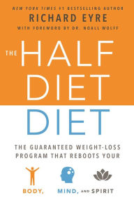 Title: The Half-Diet Diet: The Guaranteed Weight-Loss Program that Reboots Your Body, Mind, and Spirit for a Happier Life, Author: Richard Eyre