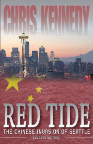 Title: Red Tide: The Chinese Invasion of Seattle, Author: Chris Kennedy