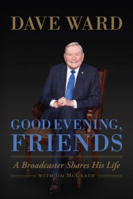 Title: Good Evening, Friends: A Broadcaster Shares His Life, Author: Dave Ward