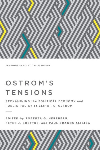 Ostrom's Tensions: Reexamining the Political Economy and Public Policy of Elinor C. Ostrom