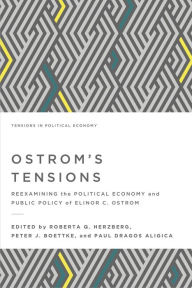 Title: Ostrom's Tensions: Reexamining the Political Economy and Public Policy of Elinor C. Ostrom, Author: Paul Dragos Aligica