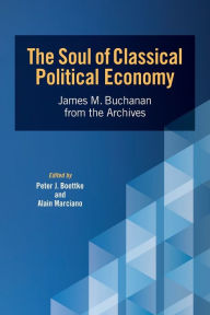 Title: The Soul of Classical Political Economy: James M. Buchanan from the Archives, Author: Peter J Boettke