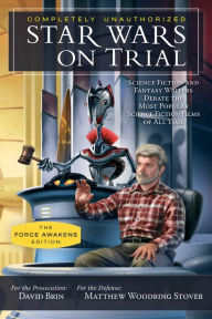 Title: Star Wars on Trial: The Force Awakens Edition: Science Fiction and Fantasy Writers Debate the Most Popular Science Fiction Films of All Time, Author: David Brin