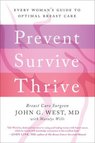 Title: Prevent, Survive, Thrive: Every Woman's Guide to Optimal Breast Care, Author: John G. West