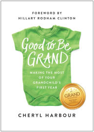 Title: Good to Be Grand: Making the Most of Your Grandchild's First Year, Author: Cheryl Harbour