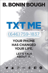 Download books free pdf Txt Me: Your Phone Has Changed Your Life. Let's Talk about It. by B. Bonin Bough PDB 9781942952374