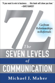 Title: 7L: The Seven Levels of Communication: Go From Relationships to Referrals, Author: Michael J. Maher
