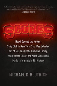 Title: Scores: How I Opened the Hottest Strip Club in New York City, Was Extorted out of Millions by the Gambino Family, and Became One of the Most Successful Mafia Informants in FBI History, Author: Sydney Finkelstein