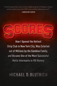 Title: Scores: How I Opened the Hottest Strip Club in New York City, Was Extorted out of Millions by the Gambino Family, and Became One of the Most Successful Mafia Info, Author: Michael D. Blutrich