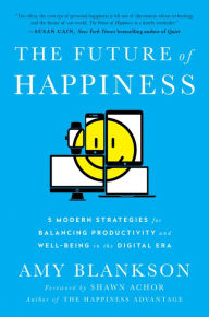 Title: The Future of Happiness: 5 Modern Strategies for Balancing Productivity and Well-Being in the Digital Era, Author: Amy Blankson