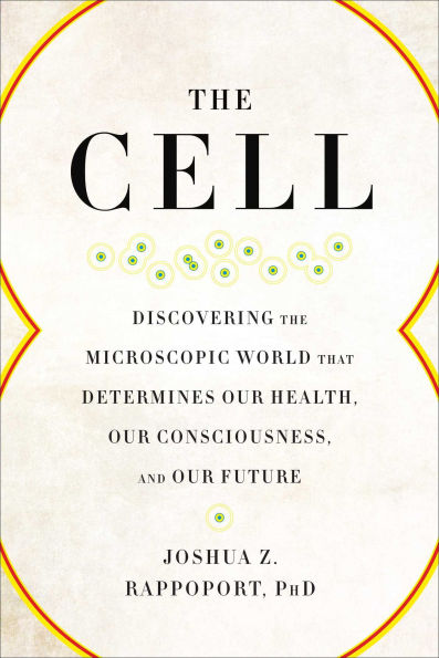 the Cell: Discovering Microscopic World that Determines Our Health, Consciousness, and Future