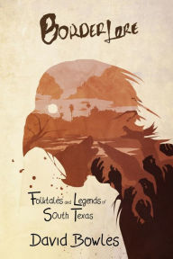 Title: Border Lore Folktales and Legends of South Texas, Author: David Bowles