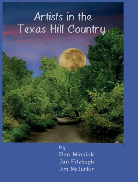 Artists in the Texas Hill Country by Don Minnick, Jan Fitzhugh, Jim ...