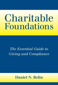 Title: Charitable Foundations: The Essential Guide to Giving and Compliance, Author: Daniel N Belin