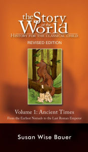 Title: The Story of the World: History for the Classical Child: Ancient Times: From the Earliest Nomads to the Last Roman Emperor (Revised Second Edition) (Vol. 1) (Story of the World), Author: Susan Wise Bauer