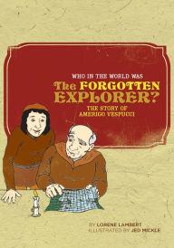 Title: Who in the World Was the Forgotten Explorer?: The Story of Amerigo Vespucci, Author: Lorene Lambert