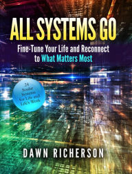 Title: All Systems Go: Fine-Tune Your Life and Reconnect to What Matters Most, Author: Dawn Richerson