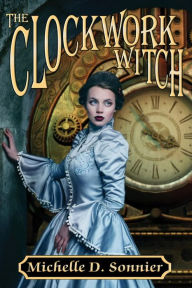 Title: The Clockwork Witch, Author: Michelle D. Sonnier