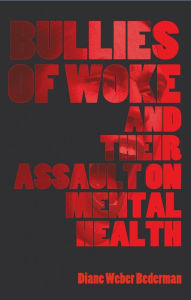 Title: Bullies of Woke and their Assault on Mental Health, Author: Diane Weber Bederman