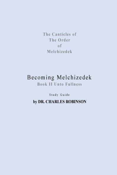 Becoming Melchizedek: Heaven's Priesthood and Your Journey: Unto Fullness Study Guide