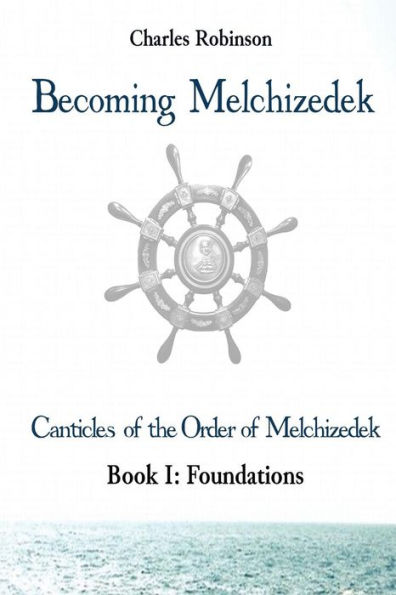 Becoming Melchizedek: The Eternal Priesthood and Your Journey: Foundations, Mormon Edition