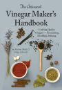 The Artisanal Vinegar Maker's Handbook: Crafting Quality Vinegars - Fermenting, Distilling, Infusing