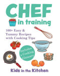 Alternative view 1 of Chef in Training: 100+ Easy & Yummy Recipes with Cooking Tips