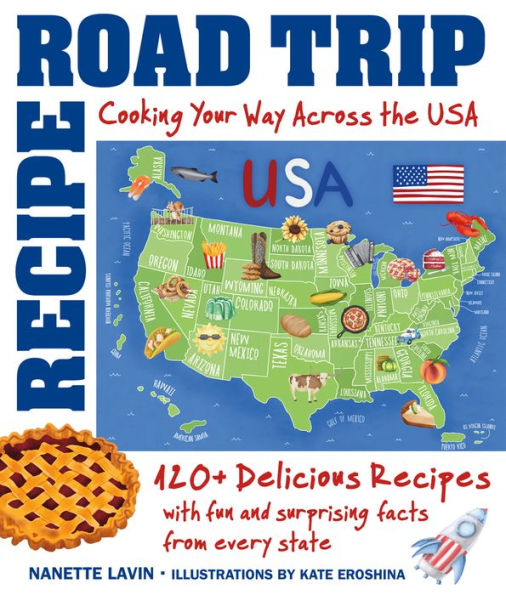 Recipe Road Trip, Cooking Your Way Across the USA: 120+ Delicious Recipes and Fun Surprising Facts from Every State