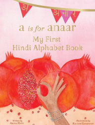 Title: A is for Anaar: My First Hindi Alphabet Book, Author: Aruna K Hatti