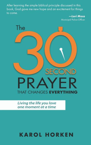 the 30-Second Prayer That Changes Everything: Living Life You Love One Moment at a Time