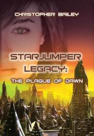 Title: Starjumper Legacy: The Plague of Dawn, Author: Christopher Bailey