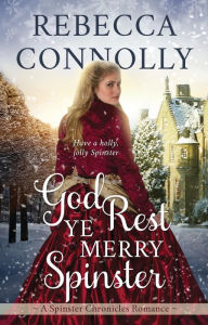 Title: God Rest Ye Merry Spinster (Spinster Chronicles #5), Author: Rebecca Connolly