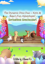 Title: The Dynamic Dino Duo - Kirin & Beau's Fun AdventuresT: Springtime Spectacular!, Author: Manna Ko