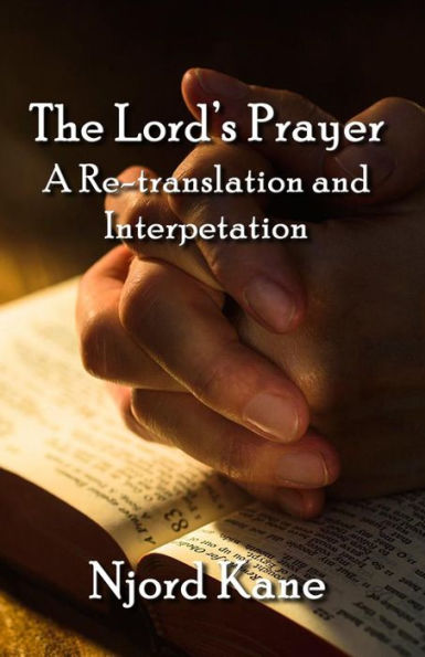 The Lord's Prayer: A Re-translation and Interpretation