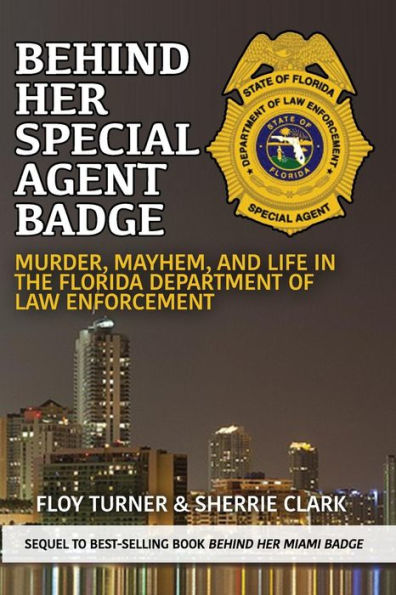 Behind Her Special Agent Badge: Murder, Mayhem, and Life the Florida Department of Law Enforcement