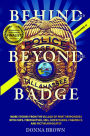 Behind and Beyond the Badge - Volume II: STORIES FROM THE VILLAGE OF FIRST RESPONDERS WITH COPS, FIREFIGHTERS, EMS, DISPATCHERS, FORENSICS, AND VICTIM ADVOCATES