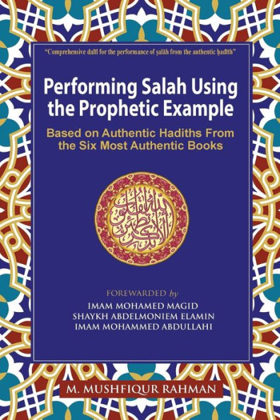 Performing Salah Using the Prophetic Example (Color): Based on Authentic Hadiths From the Six Most Authentic Books