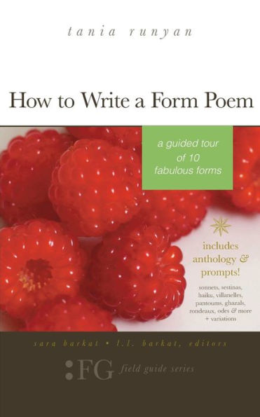 How to Write a Form Poem: A Guided Tour of 10 Fabulous Forms: includes anthology & prompts! sonnets, sestinas, haiku, villanelles, pantoums, ghazals, rondeaux, odes & more + variations