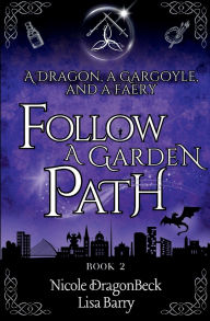 Title: A Dragon, a Gargoyle, and a Faery Follow A Garden Path, Author: Nicole Dragonbeck