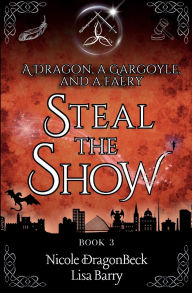 Title: A Dragon, a Gargoyle, and a Faery Steal the Show, Author: Lisa Barry