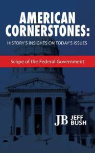 Title: American Cornerstones: History's Insights on Today's Issues: Scope of the Federal Government, Author: Jeff Bush