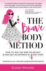 Title: The Brave Body Method: How to Win the War on Weight & Gain Self-Acceptance in 4 Easy Steps, Author: Eileen Wilder