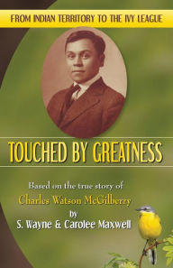 Title: Touched by Greatness: Based on the True Story of Charles Watson McGilberry, Author: S. Wayne Maxwell